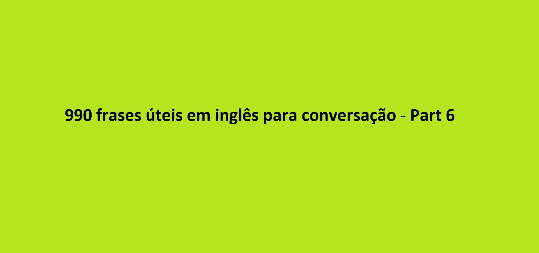 990 frases úteis em inglês para conversação – Part 6