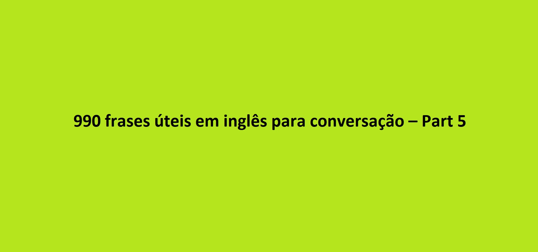 990 frases úteis em inglês para conversação – Part 5