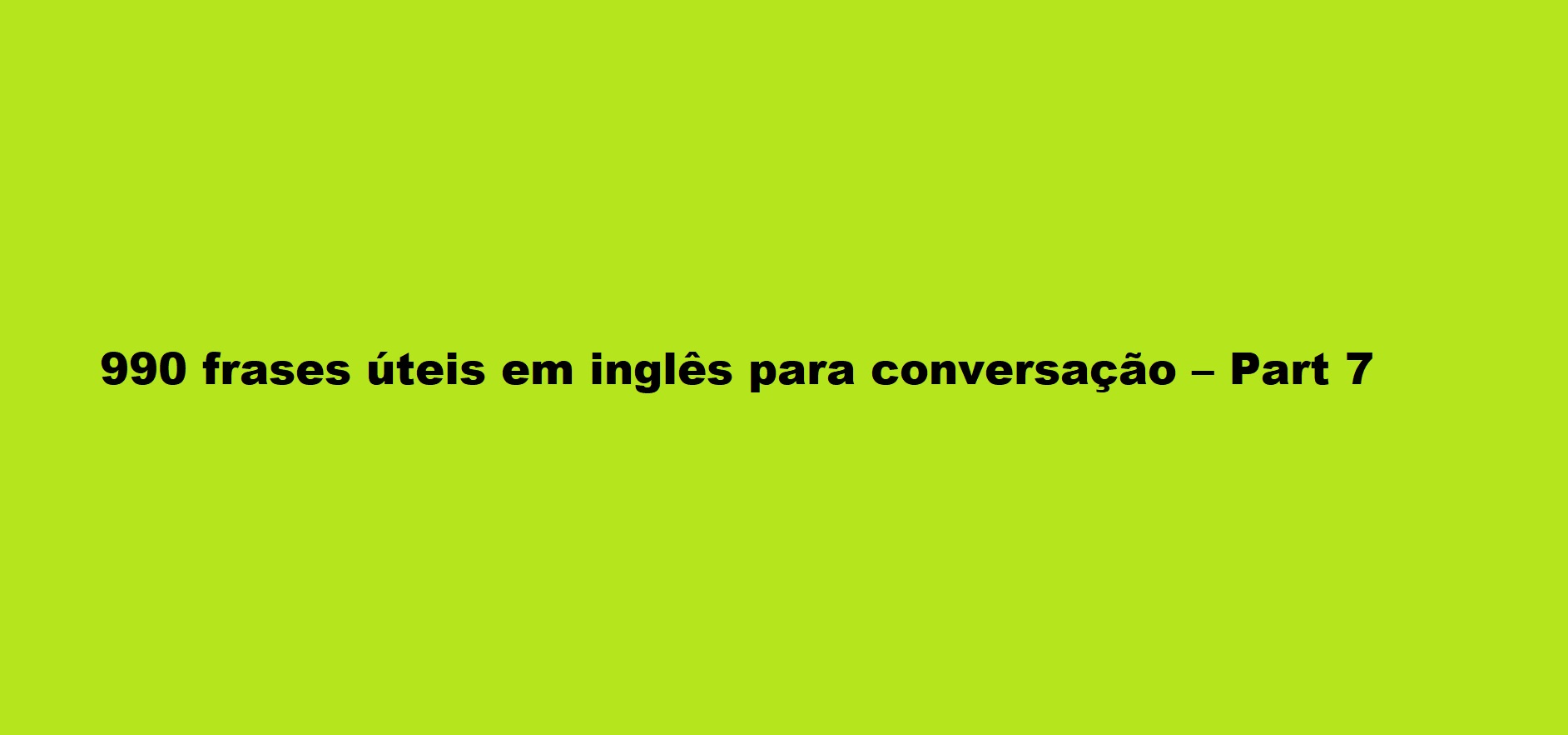 990 frases úteis em inglês para conversação – Part 7