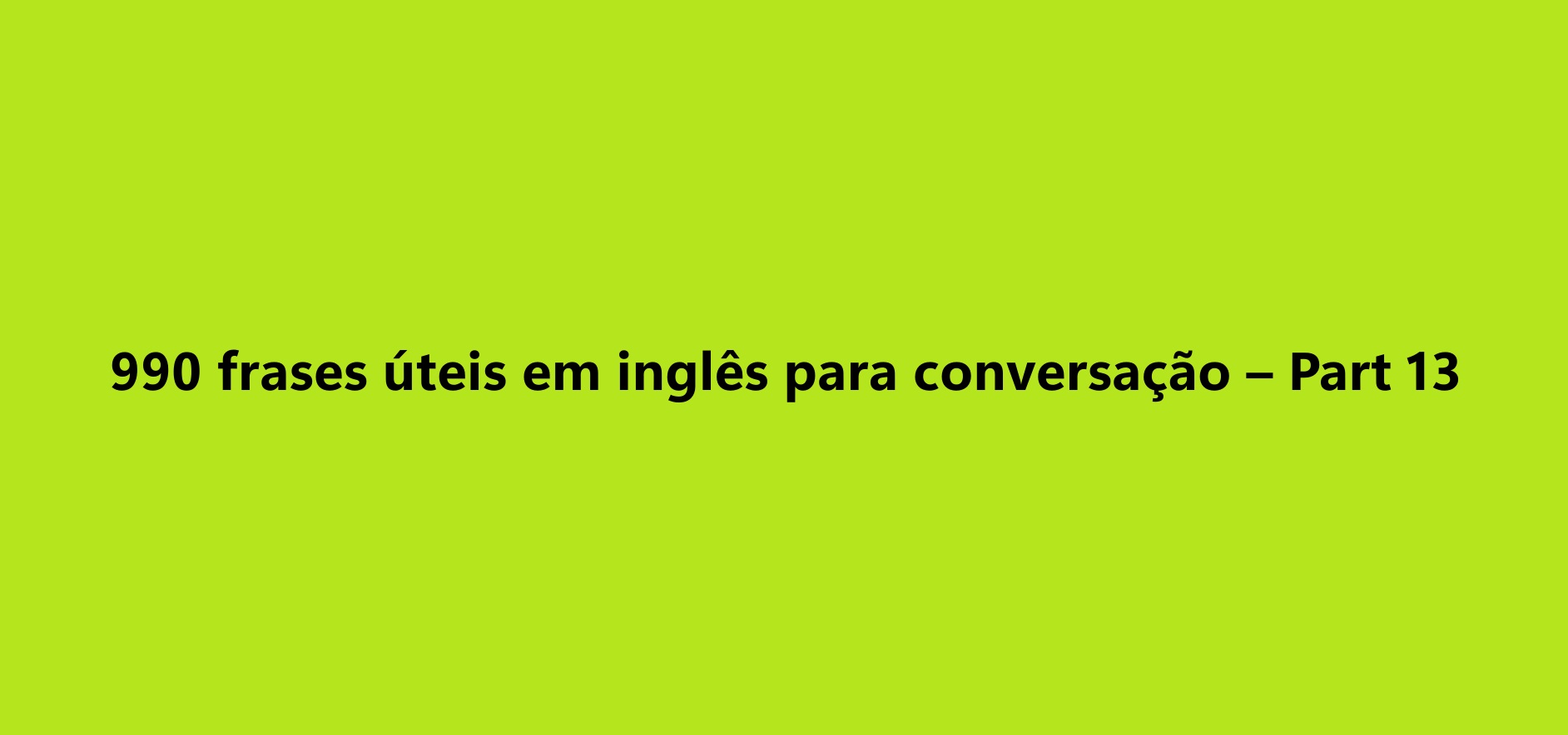 990 frases úteis em inglês para conversação – Part 13