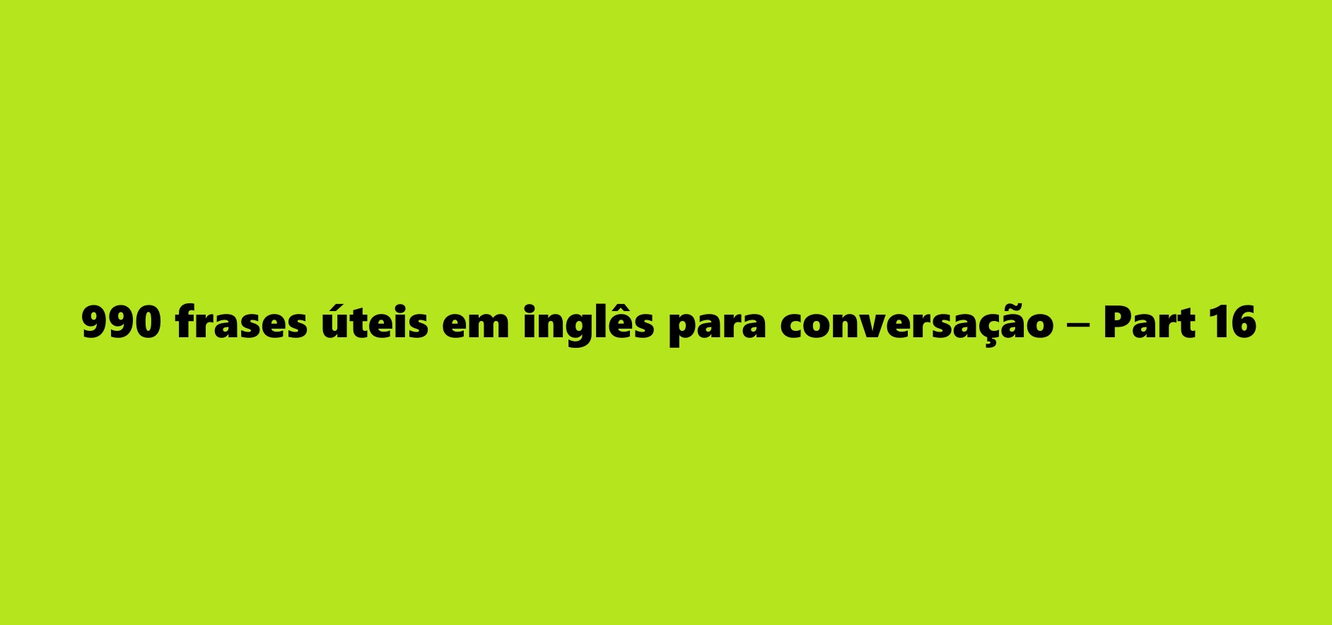 990 frases úteis em inglês para conversação – Part 16