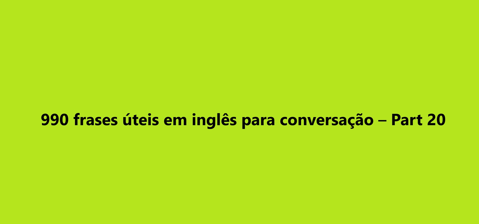 990 frases úteis em inglês para conversação – Part 20