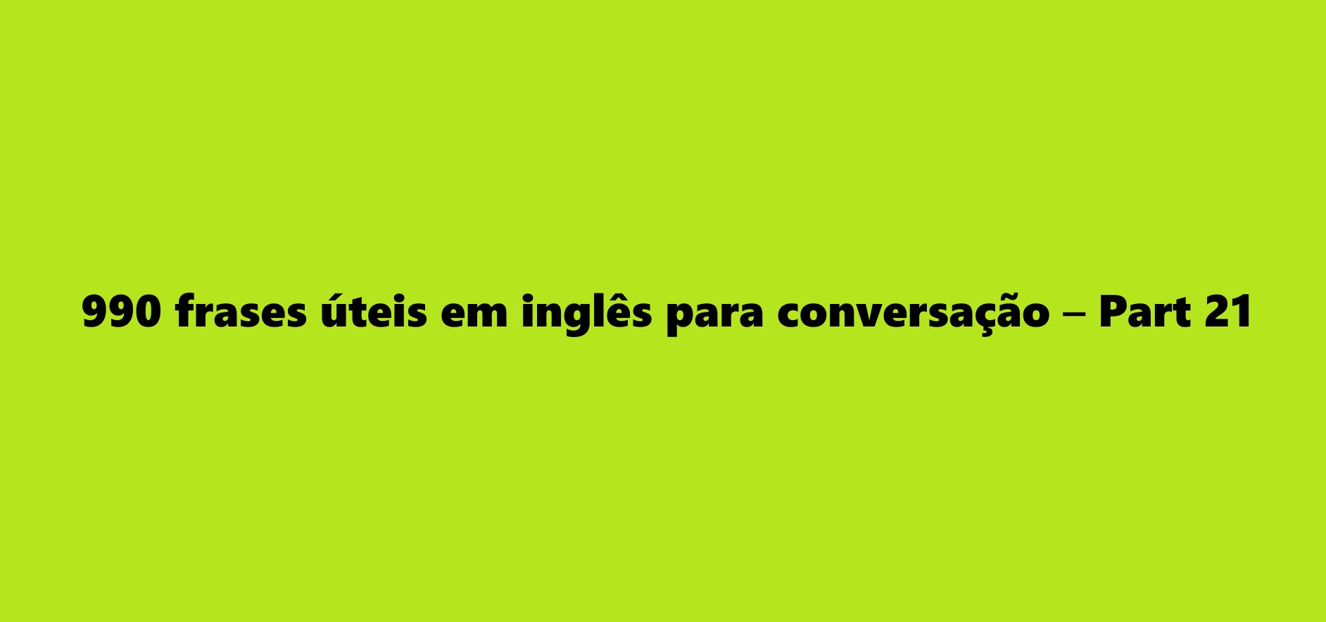 990 frases úteis em inglês para conversação – Part 21
